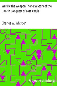 Wulfric the Weapon Thane: A Story of the Danish Conquest of East Anglia by Charles W. (Charles Watts) Whistler