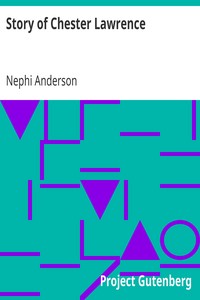 Story of Chester Lawrence
Being the Completed Account of One who Played an Important Part in "Piney Ridge Cottage" by Nephi Anderson
