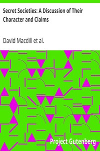 Secret Societies: A Discussion of Their Character and Claims by David Macdill