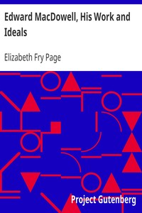 Edward MacDowell, His Work and Ideals by Elizabeth Fry Page