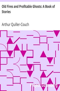 Old Fires and Profitable Ghosts: A Book of Stories by Arthur Quiller-Couch