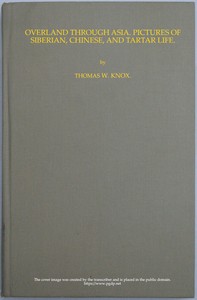 Overland through Asia; Pictures of Siberian, Chinese, and Tartar Life by Thomas Wallace Knox