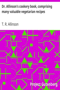Dr. Allinson's cookery book, comprising many valuable vegetarian recipes by T. R. (Thomas Richard) Allinson