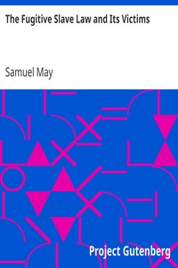 The Fugitive Slave Law and Its Victims
Anti-Slavery Tracts No. 18 by Samuel May