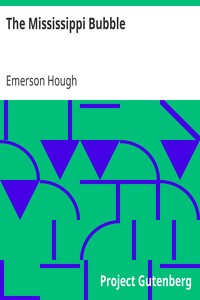 The Mississippi Bubble
How the Star of Good Fortune Rose and Set and Rose Again, by a Woman's Grace, for One John Law of Lauriston by Emerson Hough