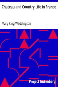 Chateau and Country Life in France by Mary King Waddington
