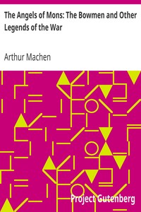 The Angels of Mons: The Bowmen and Other Legends of the War by Arthur Machen