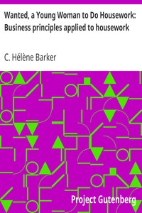 Wanted, a Young Woman to Do Housework: Business principles applied to housework by C. Hélène Barker