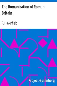 The Romanization of Roman Britain by F. (Francis) Haverfield