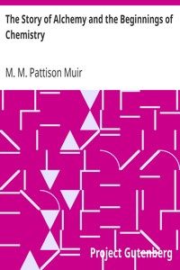 The Story of Alchemy and the Beginnings of Chemistry by M. M. Pattison (Matthew Moncrieff Pattison) Muir