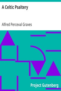 A Celtic Psaltery
Being Mainly Renderings in English Verse from Irish & Welsh Poetry by Alfred Perceval Graves