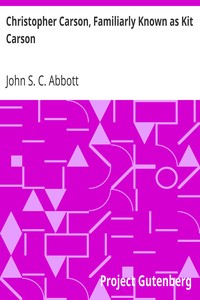 Christopher Carson, Familiarly Known as Kit Carson by John S. C. (John Stevens Cabot) Abbott