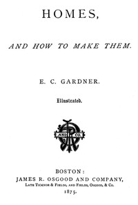 Homes and How to Make Them by E. C. (Eugene Clarence) Gardner