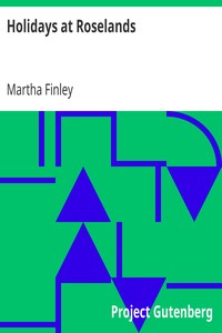 Holidays at Roselands
A Sequel to Elsie Dinsmore by Martha Finley