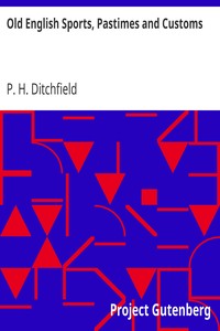 Old English Sports, Pastimes and Customs by P. H. (Peter Hampson) Ditchfield