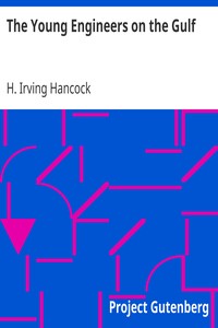 The Young Engineers on the Gulf
Or, The Dread Mystery of the Million Dollar Breakwater by H. Irving (Harrie Irving) Hancock
