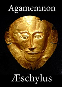 The Agamemnon of Aeschylus
Translated into English Rhyming Verse with Explanatory Notes by Aeschylus