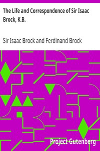 The Life and Correspondence of Sir Isaac Brock, K.B.
Interspersed with notices of the celebrated Indian chief, Tecumseh, and comprising brief memoirs of Daniel De Lisle Brock, Esq., Lieutenant E.W. Tupper, R.N., and Colonel W. De Vic Tupper by Isaac Brock