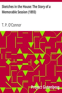 Sketches in the House: The Story of a Memorable Session (1893) by T. P. (Thomas Power) O'Connor