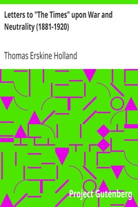 Letters to "The Times" upon War and Neutrality (1881-1920) by Thomas Erskine Holland