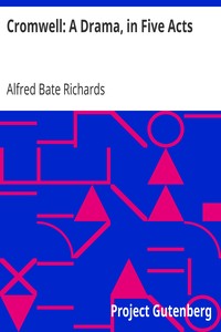 Cromwell: A Drama, in Five Acts by Alfred Bate Richards