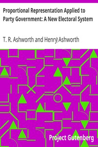 Proportional Representation Applied to Party Government: A New Electoral System by T. R. (Thomas Ramsden) Ashworth
