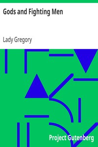 Gods and Fighting Men
The story of the Tuatha de Danaan and of the Fianna of Ireland, arranged and put into English by Lady Gregory by Lady Gregory