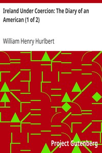 Ireland Under Coercion: The Diary of an American (1 of 2)
(2nd ed.) (1888) by William Henry Hurlbert