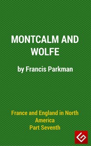 France and England in North America, Part VI : Montcalm and Wolfe by Francis Parkman