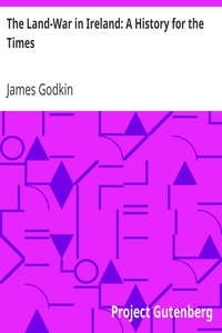 The Land-War in Ireland: A History for the Times by James Godkin