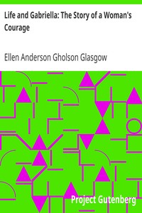 Life and Gabriella: The Story of a Woman's Courage by Ellen Anderson Gholson Glasgow