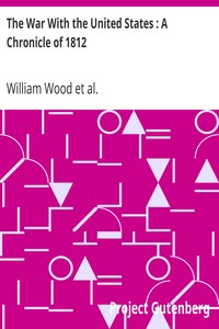 The War With the United States : A Chronicle of 1812 by William Wood