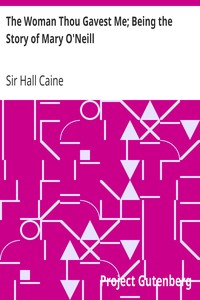 The Woman Thou Gavest Me; Being the Story of Mary O'Neill by Hall Caine