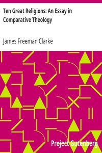 Ten Great Religions: An Essay in Comparative Theology by James Freeman Clarke