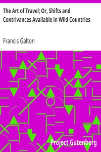 The Art of Travel; Or, Shifts and Contrivances Available in Wild Countries by Francis Galton
