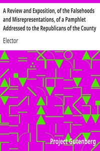 A Review and Exposition, of the Falsehoods and Misrepresentations, of a Pamphlet Addressed to the Republicans of the County of Saratoga, Signed, "A Citizen" by Elector