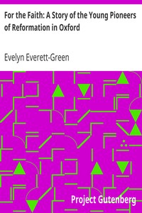For the Faith: A Story of the Young Pioneers of Reformation in Oxford by Evelyn Everett-Green