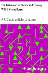 The Arabian Art of Taming and Training Wild & Vicious Horses by P. R. Kincaid