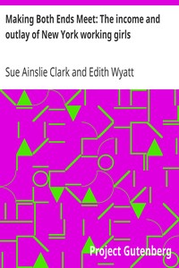 Making Both Ends Meet: The income and outlay of New York working girls by Sue Ainslie Clark