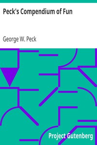 Peck's Compendium of Fun
Comprising the Choicest Gems of Wit, Humor, Sarcasm and Pathos of America's Favorite Humorist by George W. (George Wilbur) Peck