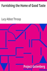 Furnishing the Home of Good Taste
A Brief Sketch of the Period Styles in Interior Decoration with Suggestions as to Their Employment in the Homes of Today by Lucy Abbot Throop