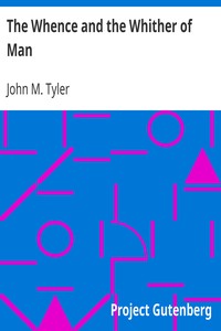The Whence and the Whither of Man
A Brief History of His Origin and Development through Conformity to Environment; Being the Morse Lectures of 1895 by John M. (John Mason) Tyler