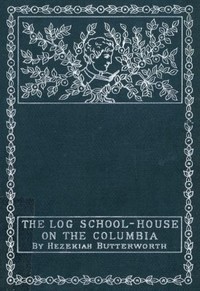 The Log School-House on the Columbia by Hezekiah Butterworth