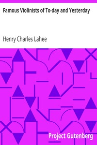 Famous Violinists of To-day and Yesterday by Henry Charles Lahee