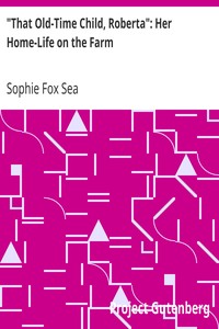 "That Old-Time Child, Roberta": Her Home-Life on the Farm by Sophie Fox Sea