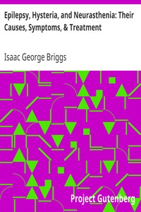 Epilepsy, Hysteria, and Neurasthenia: Their Causes, Symptoms, & Treatment by Isaac George Briggs