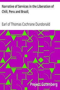 Narrative of Services in the Liberation of Chili, Peru and Brazil,
from Spanish and Portuguese Domination, Volume 1 by Thomas Cochrane Dundonald