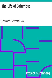The Life of Columbus
From His Own Letters and Journals and Other Documents of His Time by Edward Everett Hale