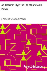 An American Idyll: The Life of Carleton H. Parker by Cornelia Stratton Parker
