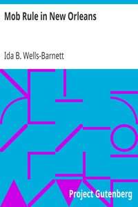 Mob Rule in New Orleans
Robert Charles and His Fight to Death, the Story of His Life, Burning Human Beings Alive, Other Lynching Statistics by Ida B. Wells-Barnett